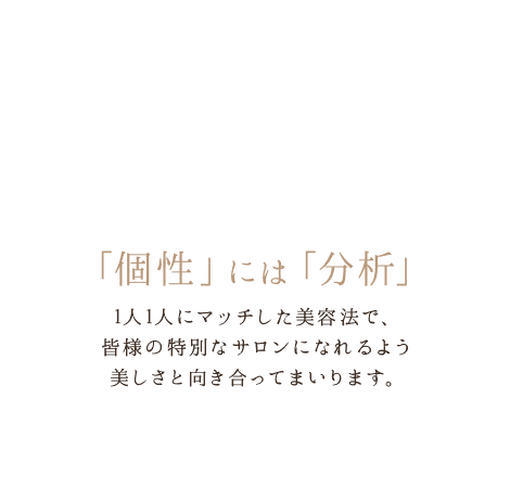 「個性」には「分析」／1人1人にマッチした美容法で、皆様の特別なサロンになれるよう美しさと向き合ってまいります。 京都市下京区の眼科医院
